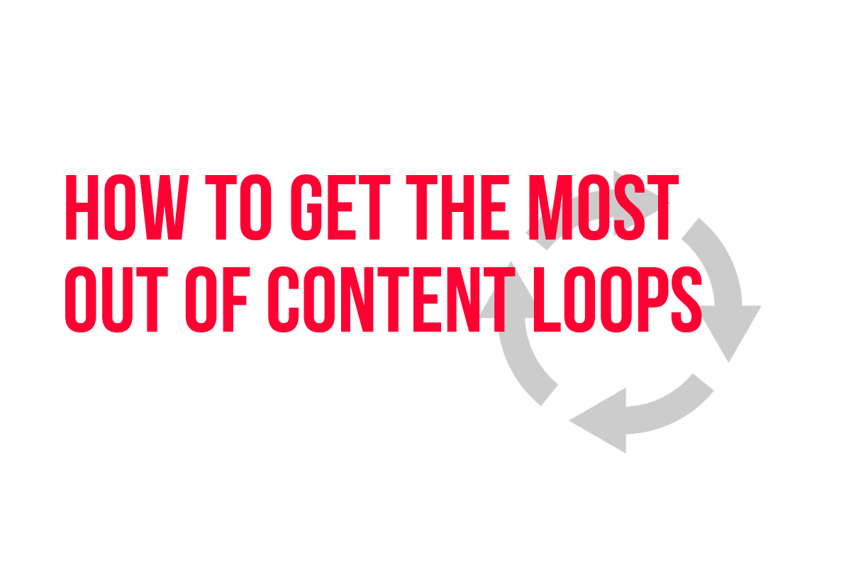 How to get the most out of content loops: the ultimate guide